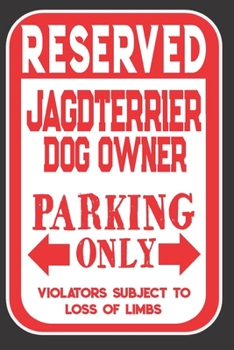 Reserved Jagdterrier Dog Owner Parking Only. Violators Subject To Loss Of Limbs: Blank Lined Notebook To Write In | Funny Gift For Jagdterrier Dog Lovers