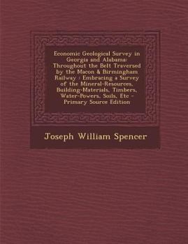 Paperback Economic Geological Survey in Georgia and Alabama: Throughout the Belt Traversed by the Macon & Birmingham Railway: Embracing a Survey of the Mineral- Book