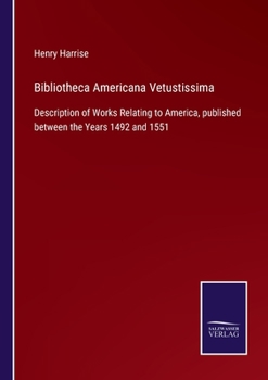 Bibliotheca Americana Vetustissima. A Description of Works Relating to America, Published Between 1492 and 1551