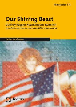 Paperback Our Shining Beast: Godfrey Reggios Koyaanisqatsi Zwischen Conditio Humana Und Conditio Americana [German] Book