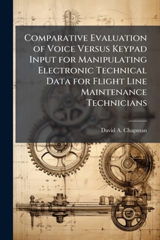 Paperback Comparative Evaluation of Voice Versus Keypad Input for Manipulating Electronic Technical Data for Flight Line Maintenance Technicians Book