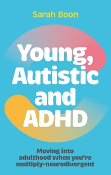 Young, Autistic and ADHD: Moving Into Adulthood When You're Multiply Neurodivergent