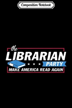 Composition Notebook: The Librarian Party Make America Read Again  Journal/Notebook Blank Lined Ruled 6x9 100 Pages