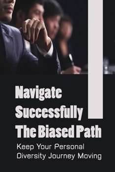 Paperback Navigate Successfully The Biased Path: Keep Your Personal Diversity Journey Moving: Eradicate Our Own Prejudices Book
