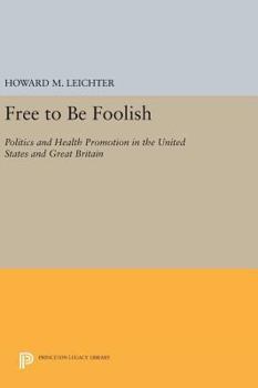 Hardcover Free to Be Foolish: Politics and Health Promotion in the United States and Great Britain Book