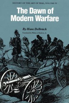 History of the Art of War Within the Framework of Political History: The Dawn of Modern Warfare Vol 4 (History of the Art of War) - Book #4 of the History of the Art of War