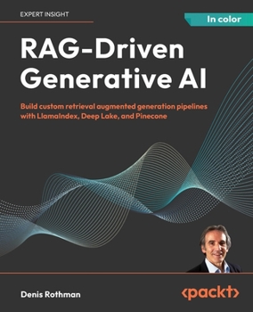 Paperback RAG-Driven Generative AI: Build custom retrieval augmented generation pipelines with LlamaIndex, Deep Lake, and Pinecone Book