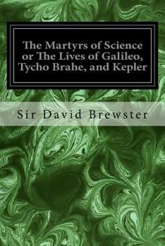 Paperback The Martyrs of Science or The Lives of Galileo, Tycho Brahe, and Kepler Book