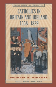 Catholics in Britain and Ireland, 1558-1829 - Book  of the Social History in Perspective