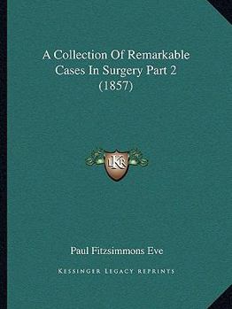 Paperback A Collection Of Remarkable Cases In Surgery Part 2 (1857) Book