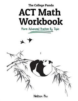 Paperback The College Panda's ACT Math Workbook: More Advanced Practice By Topic Book