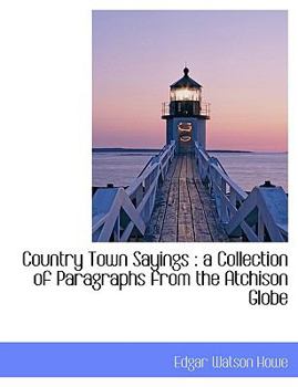 Paperback Country Town Sayings: A Collection of Paragraphs from the Atchison Globe [Large Print] Book