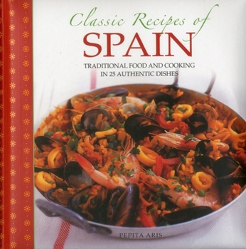 Hardcover Classic Recipes of Spain: Traditional Food and Cooking in 25 Authentic Dishes Book