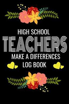 Paperback High School Teachers Make A Difference Log Book: Back to School Teacher Appreciation Gift, Teacher session Grading Notebook, 6x9 120 Pages Notebook Gi Book