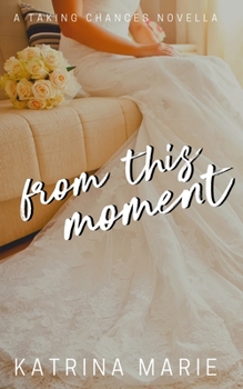 From This Moment - Book #6 of the Taking Chances