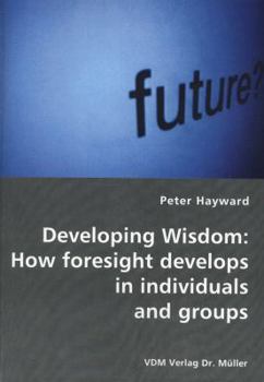 Paperback Developing Wisdom: How foresight develops in individuals and groups Book