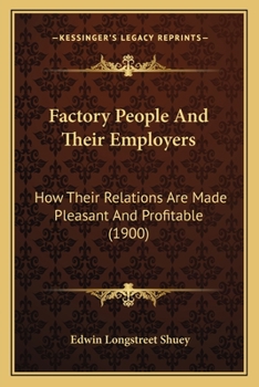 Paperback Factory People And Their Employers: How Their Relations Are Made Pleasant And Profitable (1900) Book