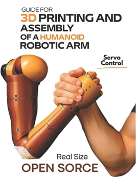 Paperback Guide for 3D Printing and Assembly of a Humanoid Robotic Arm Book