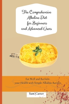 Paperback The Comprehensive Alkaline Diet for Beginners and Advanced Users: Quick and Easy Recipes to Rebalance your Metabolism and Improve your Energy Book