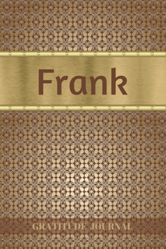 Frank Gratitude Journal: Personalized with Name and Prompted. 5 Minutes a Day Diary for Men (Happy People)