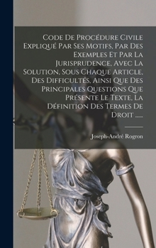 Hardcover Code De Procédure Civile Expliqué Par Ses Motifs, Par Des Exemples Et Par La Jurisprudence, Avec La Solution, Sous Chaque Article, Des Difficultés, Ai [French] Book