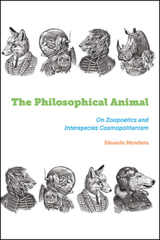 Hardcover The Philosophical Animal: On Zoopoetics and Interspecies Cosmopolitanism Book