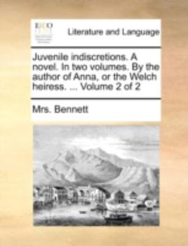 Paperback Juvenile Indiscretions. a Novel. in Two Volumes. by the Author of Anna, or the Welch Heiress. ... Volume 2 of 2 Book