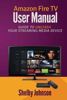 Paperback Amazon Fire TV User Manual: Guide to Unleash Your Streaming Media Device Book