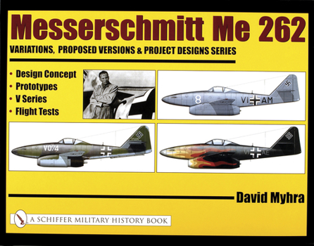 Hardcover Messerschmitt Me 262: Variations, Proposed Versions & Project Designs Series: Design Concept, Prototypes, V Series, Flight Tests Book