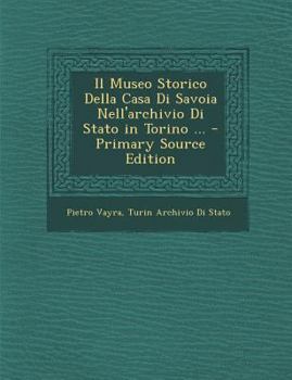 Paperback Il Museo Storico Della Casa Di Savoia Nell'archivio Di Stato in Torino ... [Italian] Book