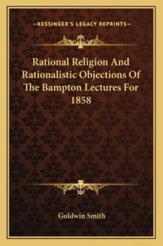 Rational Religion, and the Rationalistic Objections of the Bampton Lectures for 1858