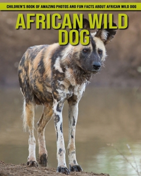 African Wild Dog: Children's Book of Amazing Photos and Fun Facts about African Wild Dog
