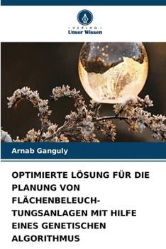 Optimierte Lösung Für Die Planung Von Flächenbeleuch- Tungsanlagen Mit Hilfe Eines Genetischen Algorithmus (German Edition)