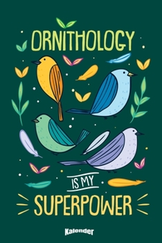 Mein Farbenfroher Ornithologen Kalender: Lustiger Kalender f�r Vogelkundler, Ornithologen, Vogelliebhaber, Vogelfreunde, Vogelbeobachter mit Superkr�ften und 108 cremefarbenen Seiten, Format 6 x 9 (ca