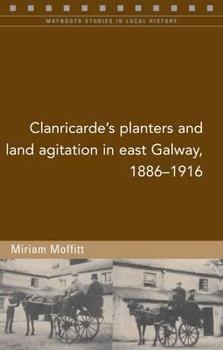 Clanricarde's Planters and Land Agitation in East Galway, 1886-1916 (Maynooth Studies in Local History) - Book #97 of the Maynooth Studies in Local History