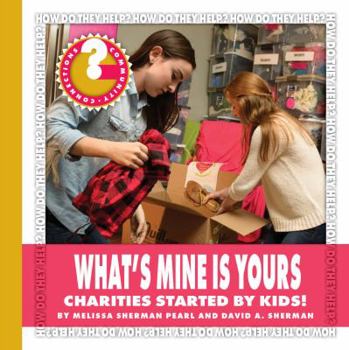 Paperback What's Mine Is Yours: Charities Started by Kids! Book