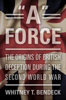 Hardcover A Force: The Origins of British Deception During the Second World War Book