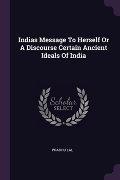 Paperback Indias Message To Herself Or A Discourse Certain Ancient Ideals Of India Book
