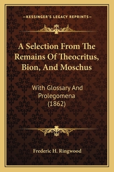 Paperback A Selection From The Remains Of Theocritus, Bion, And Moschus: With Glossary And Prolegomena (1862) Book