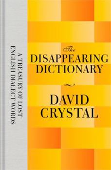 Hardcover The Disappearing Dictionary: A Treasury of Lost English Dialect Words Book