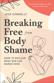 Paperback Breaking Free from Body Shame: Dare to Reclaim What God Has Named Good Book