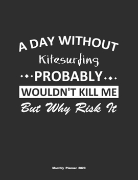 Paperback A Day Without Kitesurfing Probably Wouldn't Kill Me But Why Risk It Monthly Planner 2020: Monthly Calendar / Planner Kitesurfing Gift, 60 Pages, 8.5x1 Book