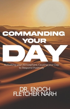 Paperback Commanding Your Day: Activating your Atmosphere and Causing your Day to respond Positively Book