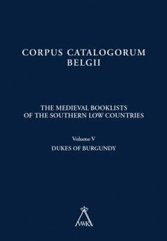 Paperback The Medieval Booklists of the Southern Low Countries. Volume V: Dukes of Burgundy Book