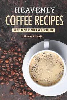Paperback Heavenly Coffee Recipes: Spice Up Your Regular Cup of Joe Book