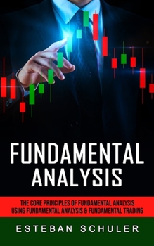 Paperback Fundamental Analysis: The Core Principles of Fundamental Analysis (Using Fundamental Analysis & Fundamental Trading Techniques) Book