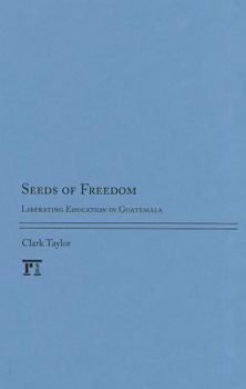 Hardcover Seeds of Freedom: Liberating Education in Guatemala Book