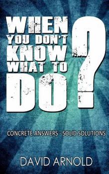 Paperback When You Don't Know What To Do: Concrete Answers- Solid Solutions Book