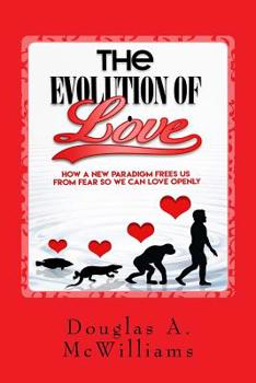 Paperback The Evolution of Love: How a New Paradigm Frees us From Fear so we can Love Openly Book