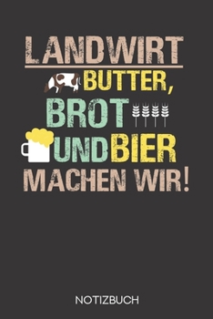 Landwirt - Butter, Brot und Bier machen wir!: Notizbuch mit 120 Linierten Seiten im Format A5 (6x9 Zoll) (German Edition)